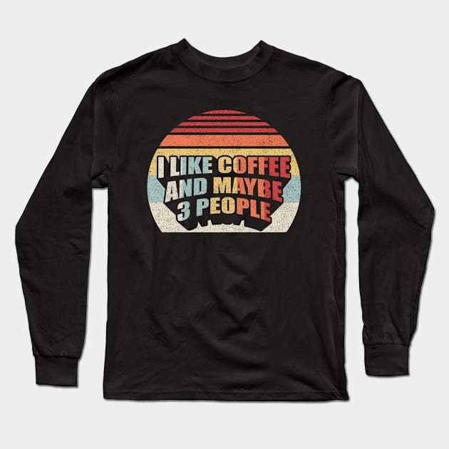 Funny Coffee Quote Retro Vintage I Like Coffee And Maybe 3 People Long Sleeve T-Shirt by SomeRays